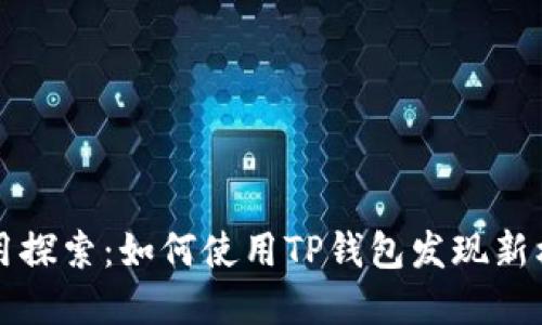 TP钱包应用探索：如何使用TP钱包发现新机会和功能