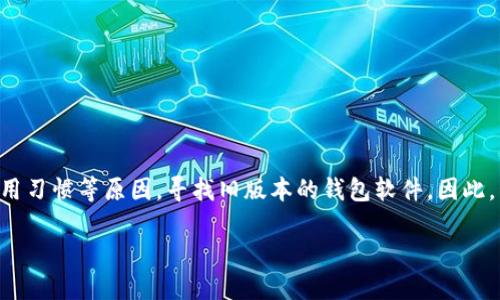 思考和关键词

在这个数字货币和钱包软件不断更新迭代的时代，用户们可能会因为兼容性或使用习惯等原因，寻找旧版本的钱包软件。因此，针对“哪里可以下载tp老版本钱包”这个主题，我为您设计了一个与相关的关键词。

在哪里可以安全下载TP老版本钱包？