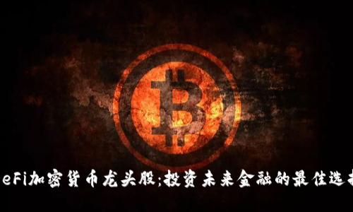DeFi加密货币龙头股：投资未来金融的最佳选择