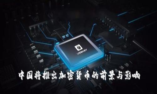 中国将推出加密货币的前景与影响