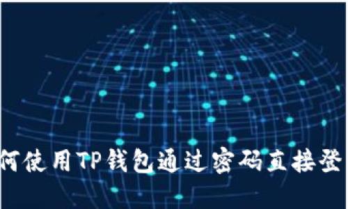 如何使用TP钱包通过密码直接登录？