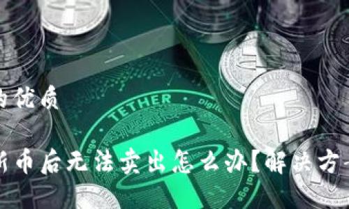 思考一个且的优质

TP钱包买了新币后无法卖出怎么办？解决方案和实用技巧