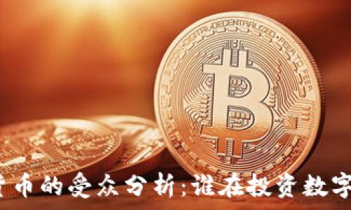   
加密货币的受众分析：谁在投资数字货币？
