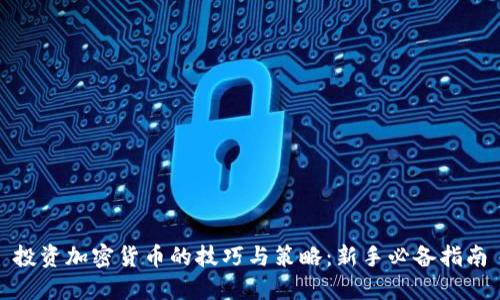 投资加密货币的技巧与策略：新手必备指南