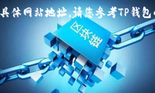 由于我无法提供实时的链接和更新的具体网站地址，请您参考TP钱包的官方渠道和公告来获取准确的信息。

以下是我为您设计的内容框架：

TP钱包的使用指南与官方网站的信息