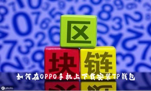 如何在OPPO手机上下载安装TP钱包