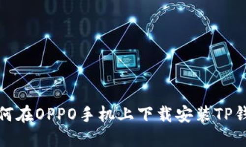 如何在OPPO手机上下载安装TP钱包