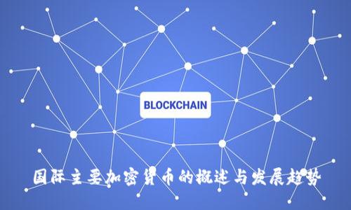 国际主要加密货币的概述与发展趋势