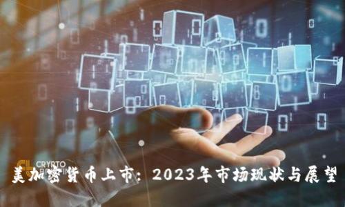 美加密货币上市: 2023年市场现状与展望