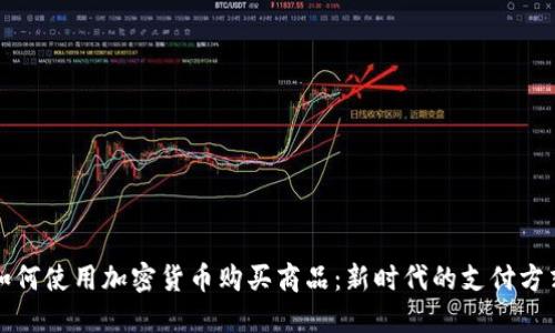 如何使用加密货币购买商品：新时代的支付方式
