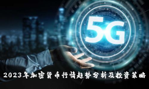 2023年加密货币行情趋势分析及投资策略
