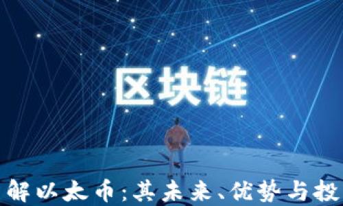 
深入了解以太币：其未来、优势与投资机会