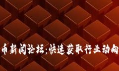 最新加密货币新闻论坛：