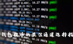 TP钱包提币的最佳通道选择