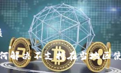 思考的优质

TP钱包：如何解决不支持在当地区使用的问题？