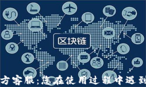
Token.im钱包官方客服：您在使用过程中遇到的问题解决方案