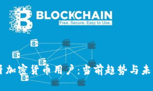 西班牙加密货币用户：当前趋势与未来展望