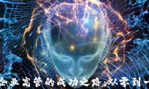 
加密货币企业高管的成功之路：从零到一的领导力