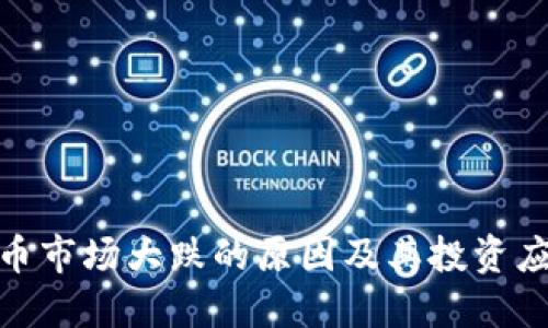加密货币市场大跌的原因及其投资应对策略