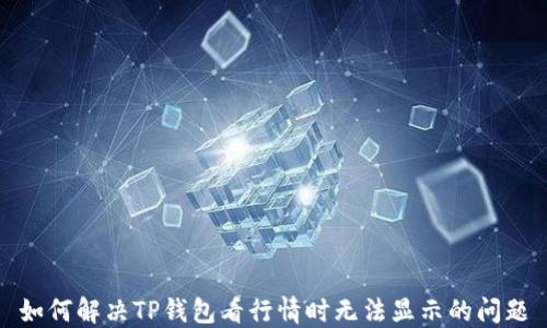 
如何解决TP钱包看行情时无法显示的问题