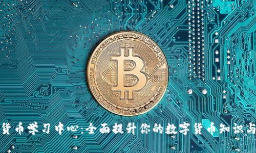 加密货币学习中心：全面提升你的数字货币知识与技能