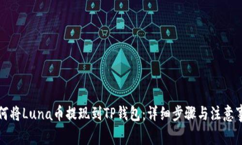 如何将Luna币提现到TP钱包：详细步骤与注意事项