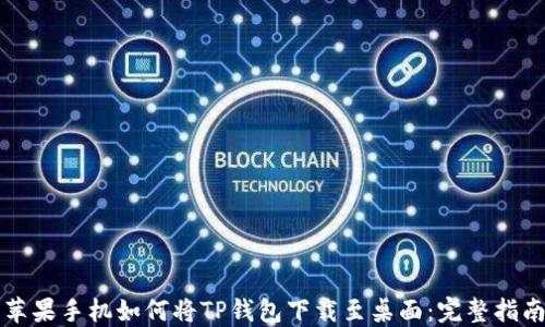 
苹果手机如何将TP钱包下载至桌面：完整指南