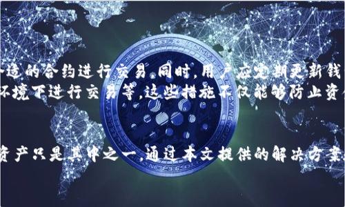   如何解决TP钱包合约地址收不到的问题？ / 

 guanjianci TP钱包, 合约地址, 数字货币, 钱包问题 /guanjianci 

引言
随着区块链技术的发展，越来越多的人开始尝试使用数字钱包来存储和管理他们的加密资产。在这方面，TP钱包因其用户友好、功能全面而受到许多用户的青睐。然而，用户在使用TP钱包的过程中，可能会遇到一些问题，其中之一就是在合约地址收不到数字资产的情况。
在本文中，我们将探讨用户在使用TP钱包时，可能会出现的合约地址收不到资产的原因，以及解决该问题的有效方法。此外，我们还将提供一些相关的问题及解答，以帮助用户更好地理解TP钱包的使用，从而提高他们的操作技能。

1. TP钱包合约地址收不到的常见原因
TP钱包合约地址收不到资产的问题可能由多种原因引起。首先，用户需要确保输入的合约地址是正确的。如果用户输入了错误的地址，资产将会发往错误的地方，自然就无法在自己的TP钱包中看到这些资产。
另一种可能性是该合约地址并不支持用户尝试交易的特定资产。有些合约只支持特定的代币，如果用户试图使用不兼容的代币进行交易，那么资产自然不会显示在钱包中。
此外，如果这些资产正在网络中进行转账，而转账的过程存在延迟或由于网络堵塞而未能完成，用户也可能暂时无法看到这些资产。因此，检查网络状态也是必要的。

2. 如何检查合约地址的有效性
检查合约地址的有效性，是解决TP钱包合约地址收不到资产的第一步。最简单的方法是直接查阅区块链浏览器，像Etherscan、BscScan这样的工具可以帮助用户验证合约地址的准确性和状态。
用户可以通过在这些浏览器中输入合约地址，查看该地址是否存在以及与之关联的交易历史。如果交易历史显示有资产转移到该地址，但TP钱包中没有显示，那么可能是钱包与区块链网络的数据不同步，需要进一步检查。
同时，用户还应该注意合约地址的拼写，确保没有多余的空格或字符。使用复制粘贴功能时，要特别小心，以免意外更改合约地址。

3. 如何查看交易状态
如果用户在合约地址转账后未能看到资产，查看交易状态也是一个不错的选择。用户可以利用区块链浏览器，通过交易哈希（Transaction Hash）来跟踪其交易的状态。
在浏览器中输入交易哈希后，用户可以看到该交易的详细信息，包括交易的确认数、时间戳以及涉及的合约地址等。通常情况下，如果确认数很少或没有确认，可能表示网络正在繁忙，或者交易未能顺利完成。
若确认数满足标准，且交易显示在区块链上，但TP钱包中却没有更新，那么问题可能在于钱包本身的数据不同步，用户可尝试刷新或重启钱包应用程序。

4. 我该如何解决延迟问题
网络延迟是加密资产转账中常见的问题，用户在遇到延迟时，首先应该耐心等待，通常情况下交易会在数分钟到数小时内完成。
然而，用户也可以尝试使用不同的区块链浏览器来确认交易状态，如果多次测试都发现网络繁忙，则可能是一个较大的网络问题，这时，用户只能等待网络流量恢复正常。
另外，为了尽量减少延迟，用户在操作时可以选择适当的交易费用，因为更高的交易费用通常能使交易更快得到确认。用户可以参考同行的交易费用标准，合理设置交易费用以速度。

5. 如何联系TP钱包的客服支持
若以上方法均无效，用户可以考虑联系TP钱包的客服支持。大多数数字钱包平台都提供了多种客户支持渠道，包括在线聊天、电子邮件、FAQ页面等，用户可根据实际情况选择合适的方式进行咨询。
在联系支持之前，将相关信息整理妥当是很有必要的，例如合约地址、交易哈希以及出现的问题详细描述等，这些信息将有助于客服更快地解决问题。
同时，用户也可以访问TP钱包的社区论坛，在那里他们可以与其他用户交流，获取一些问题的解决方案。

6. 如何避免未来再次发生该问题
为了避免未来再次遭遇TP钱包合约地址收不到资产的问题，用户在每次操作前应仔细核对合约地址以及选择合适的合约进行交易。同时，用户应定期更新钱包应用，以获取最新的功能和修复补丁。
用户还可以关注一些加密货币旅游和交易的最佳实践，例如使用硬件钱包存储大额资产，避免在不安全的网络环境下进行交易等。这些措施不仅能够防止资金损失，还能提高整体安全性。

总结
TP钱包在为用户提供方便和安全的数字资产管理体验的同时，也不可避免地会遇到一些问题，合约地址收不到资产只是其中之一。通过本文提供的解决方案和建议，用户应该能够有效地解决这一问题，提高他们使用TP钱包的能力。
希望大家在数字货币的世界中都能越来越顺利，减少不必要的麻烦，轻松地享受区块链技术带来的便利。