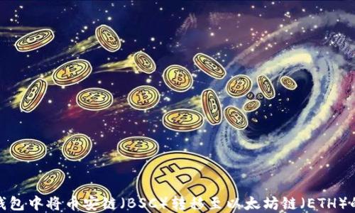 
如何在TP钱包中将币安链（BSC）转移至以太坊链（ETH）的详细步骤