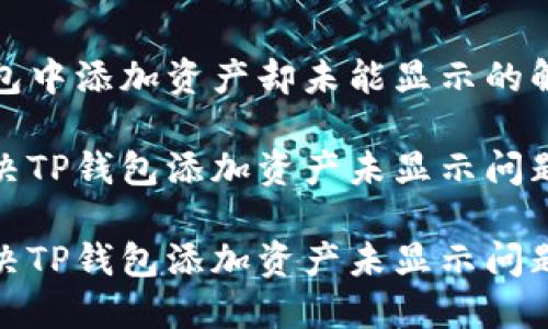 在TP钱包中添加资产却未能显示的解决方案

如何解决TP钱包添加资产未显示问题

如何解决TP钱包添加资产未显示问题