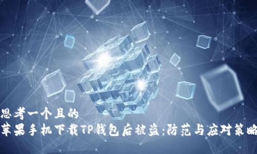 思考一个且的  
苹果手机下载TP钱包后被盗：防范与应对策略