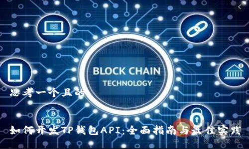 思考一个且的


如何开发TP钱包API：全面指南与最佳实践