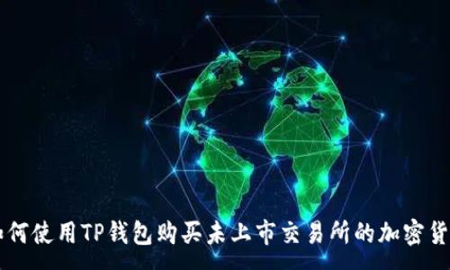:
如何使用TP钱包购买未上市交易所的加密货币