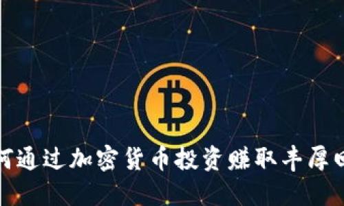 如何通过加密货币投资赚取丰厚回报