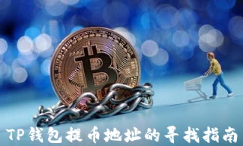 
TP钱包提币地址的寻找指南