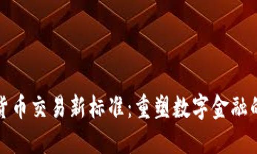 加密货币交易新标准：重塑数字金融的未来