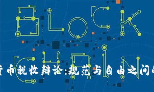 加密货币税收辩论：规范与自由之间的博弈