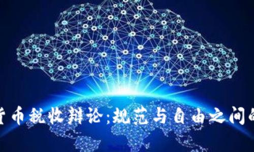 加密货币税收辩论：规范与自由之间的博弈