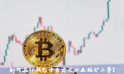 
如何在TP钱包中自定义以太坊矿工费？
