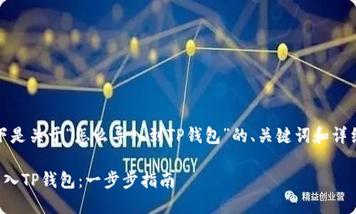当然可以。以下是关于“怎么导入到TP钱包”的、关键词和详细内容的构思。

如何将资产导入TP钱包：一步步指南