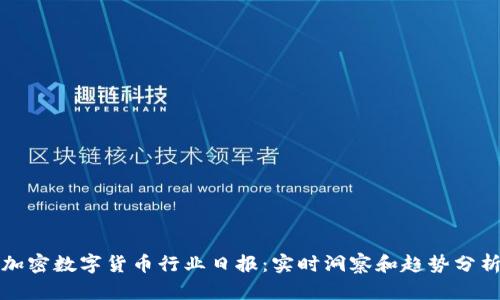 加密数字货币行业日报：实时洞察和趋势分析