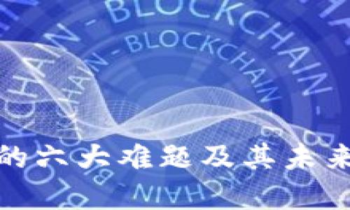 加密货币的六大难题及其未来解决方案