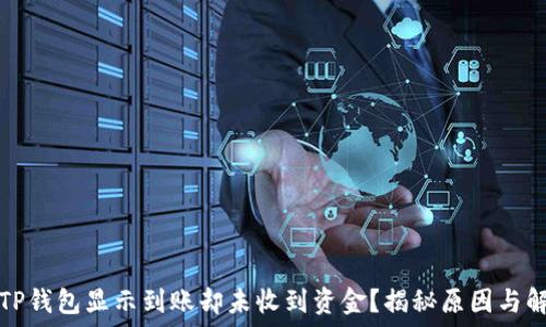   
为什么TP钱包显示到账却未收到资金？揭秘原因与解决方案