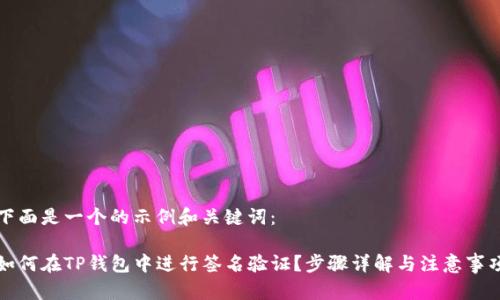 下面是一个的示例和关键词：

如何在TP钱包中进行签名验证？步骤详解与注意事项