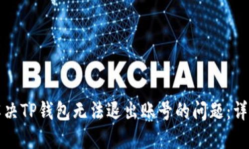 如何解决TP钱包无法退出账号的问题：详细指南