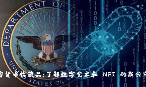 加密货币收藏品：了解数字艺术和 NFT 的新兴市场