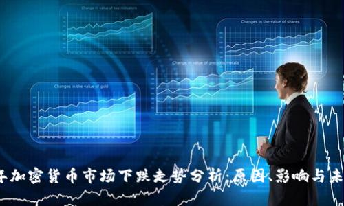 2023年加密货币市场下跌走势分析：原因、影响与未来趋势