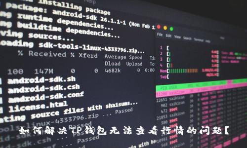 如何解决TP钱包无法查看行情的问题？