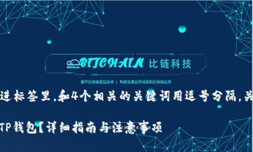 思考一个且的，放进标签里，和4个相关的关键词用逗号分隔，关键词放进标签里：

USDT如何转账到TP钱包？详细指南与注意事项