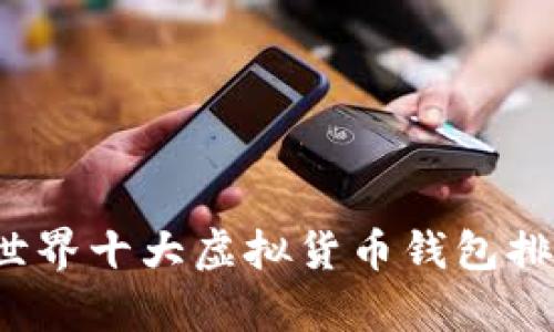 2023年世界十大虚拟货币钱包排名及分析